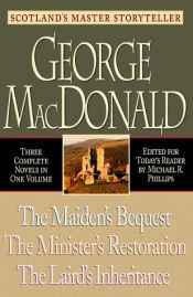 book cover of The Maiden's Bequest, the Minister's Restoration, the Laird's Inheritance: Three Novels in One Volume by George MacDonald