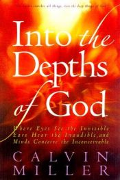 book cover of Into the Depths of God: Where Eyes See the Invisible, Ears Hear the Inaudible, and Minds Conceive the Inconceivable by Calvin Miller
