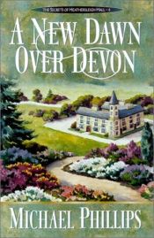 book cover of A New Dawn over Devon (Secrets of Heathersleigh Hall #4) by Michael Phillips