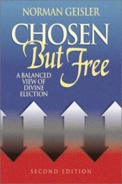 book cover of Chosen But Free: A Balanced View of God's Sovereignty and Free Will by Norman Geisler