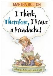 book cover of I Think, Therefore I Have a Headache! by Martha Bolton