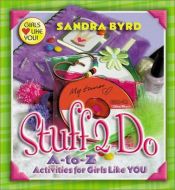 book cover of Stuff 2 Do: A-to-Z Activities for Girls Like You by Sandra Byrd