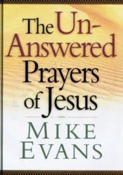 book cover of The Unanswered Prayers of Jesus by Mike Evans