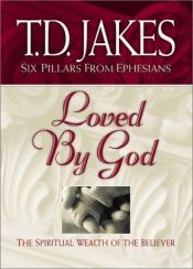 book cover of Loved by God: The Spiritual Wealth of the Believer (Six Pillars From Ephesians) by T. D. Jakes