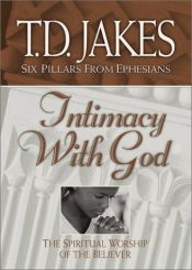 book cover of Intimacy with God (Six Pillars From Ephesians, Vol. III) by T. D. Jakes