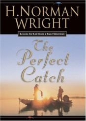 book cover of The Perfect Catch: Lessons for Life from a Bass Fisherman by H. Norman Wright