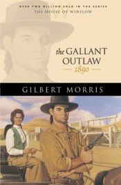 book cover of The Gallant Outlaw: 1890 (The House of Winslow, Book 15) by Gilbert Morris