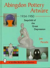 book cover of Abingdon Pottery Artware 1934-1950: Stepchild of the Great Depression by Joe Paradis