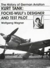 book cover of The History of German Aviation: Kurt Tank: Focke-Wulf's Designer and Test Pilot (v. 2) by Wolfgang Wagner