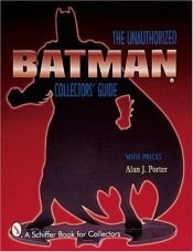 book cover of Batman: The Unauthorized Collector's Guide (Schiffer Book for Collectors) by Alan J. Porter