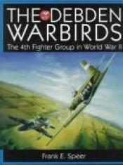 book cover of The Debden Warbirds: The 4th Fighter Group in World War II (Schiffer Military History) by Frank Speer