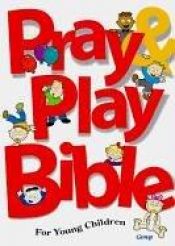 book cover of Pray & Play Bible for Young Children by Group Publishing