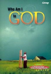 book cover of Christian Character Development Series: Who Am I to God? by Group Publishing