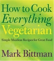 book cover of How to Cook Everything Vegetarian: Simple Meatless Recipes for Great Food by Mark Bittman