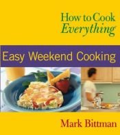 book cover of How to Cook Everything : Easy Weekend Cooking by Mark Bittman