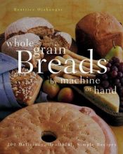 book cover of Whole Grain Breads by Machine or Hand by Beatrice A. Ojakangas