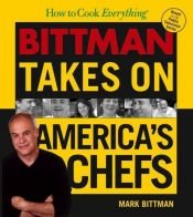 book cover of How to Cook Everything: Bittman Takes on America's Chefs by Mark Bittman