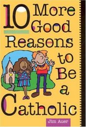 book cover of 10 more good reasons to be a Catholic by Jim Auer