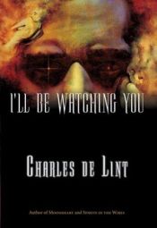 book cover of Ill Be Watching You by Charles de Lint