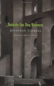 book cover of Outside the Dog Museum by Jonathan Carroll