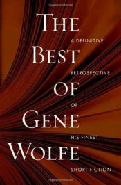 book cover of The Best of Gene Wolfe : A Definitive Retrospective of His Finest Short Fiction by Джин Вулф