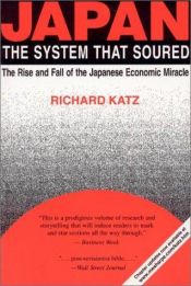 book cover of Japan, the System That Soured: The Rise and Fall of the Japanese Economic Miracle by Richard Katz