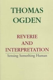 book cover of Reverie and interpretation : sensing something human by Thomas H. Ogden