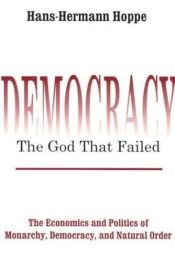 book cover of Democracy---The God that Failed: The Economics and Politics of Monarchy, Democracy, and Natural Order by Hans-Hermann Hoppe