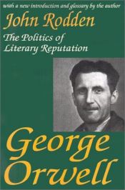 book cover of The politics of literary reputation: the making and claiming of St. George Orwell by John Rodden