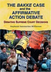 book cover of The Bakke Case And The Affirmative Action Debate: Debating Supreme Court Decisions by Stephanie Sammartino McPherson