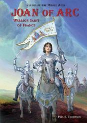 book cover of Joan of Arc: Warrior Saint of France (Rulers of the Middle Ages) by Paul B. Thompson
