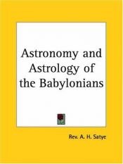 book cover of Astronomy and Astrology of the Babylonians by Rev A. H. M. a. Satye