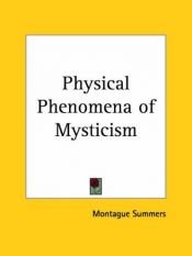 book cover of The Physical Phenomena of Mysticism with Especial Reference to the Stigmata, Divine and Diabolic by Montague Summers