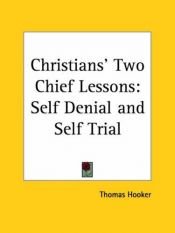 book cover of The Christian's Two Chief Lessons: Self-Denial & Self-Trial (The Works of Thomas Hooker, Volume 2) by Thomas Hooker