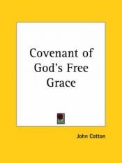 book cover of The covenant of Gods free grace, most sweetly unfolded, and comfortably applied to a disquieted soul, from that text of 2 Sam. 23. ver. 5. Also a doctrinall conclusion, that there is in all such who are effectually called, in-dwelling spirituall gifts and graces, wrought and created in them by the Holy Ghost by John Cotton