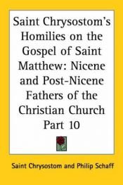 book cover of Saint Chrysostom: Homilies on the Gospel of St. Matthew [A Select Library of the Nicene and Post-Nicene Fathers of the Christian Church - Volume X] by Saint John Chrysostom