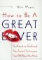 How To Be A Great Lover: Girlfriend-to-Girlfriend Totally Explicit Techniques That Will Blow His Mind