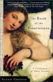 book cover of Book of the Courtesans : A Catalogue of Their Virtues by Susan Griffin