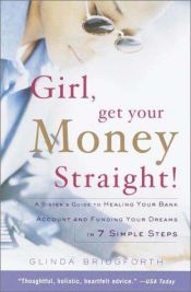 book cover of Girl, Get Your Money Straight : A Sister's Guide to Healing Your Bank Account and Funding Your Dreams in 7 Simple Steps by Glinda Bridgforth