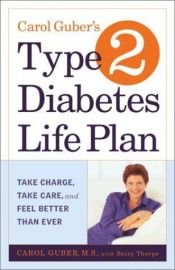 book cover of Carol Guber's Type 2 Diabetes Life Plan: Take Charge, Take Care and Feel Better Than Ever by Carol Guber