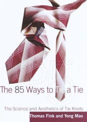 book cover of The 85 Ways to Tie a Tie: The Science and Aesthetics of Tie Knots by Thomas Fink