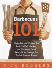 book cover of Barbecues 101 : More Than 100 Recipes for Great Grilled, Smoked, and Barbecued Food Plus All the Fixings for Perfect Out by Rick Rodgers
