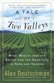book cover of A Tale of Two Valleys : Wine, Wealth and the Battle for the Good Life in Napa and Sonoma by Alan Deutschman