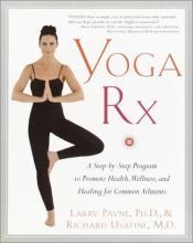 book cover of Yoga RX: A Step-By-Step Program to Promote Health, Wellness, and Healing for Common Ailments by Larry Payne