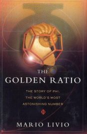 book cover of The Golden Ratio: the Story of Phi, the World's Most Astonishing Number by Mario Livio