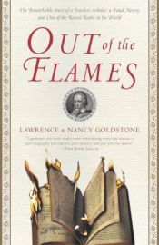 book cover of Out of the Flames: The Remarkable Story of a Fearless Scholar, a Fatal Heresy, and One of the Rarest Books in the World by Lawrence Goldstone
