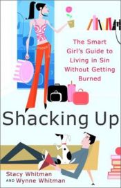book cover of Shacking Up: The Smart Girl's Guide to Living in Sin Without Getting Burned by Stacy Whitman|Wynne A. Whitman