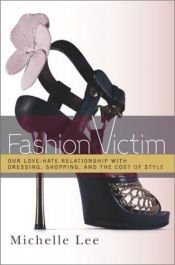 book cover of Fashion Victim: Our Love-Hate Relationship with Dressing, Shopping, and the Cost of Style by Michelle Lee