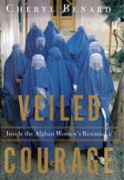 book cover of Veiled courage: Inside the Afghan women's resistance by Cheryl Benard