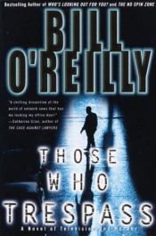 book cover of Those who trespass : a novel of murder and television by Bill O'Reilly